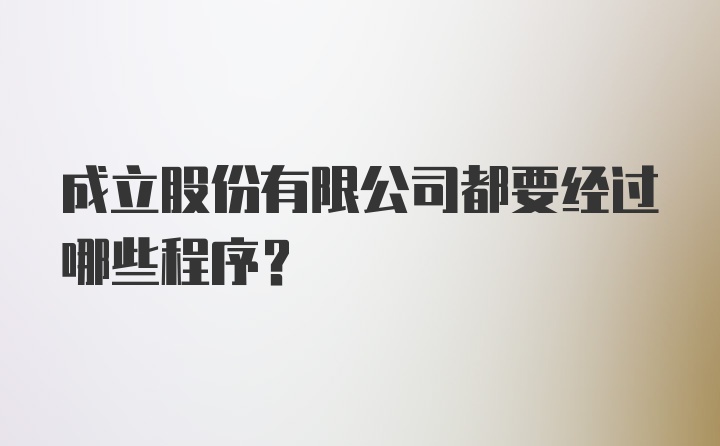 成立股份有限公司都要经过哪些程序？