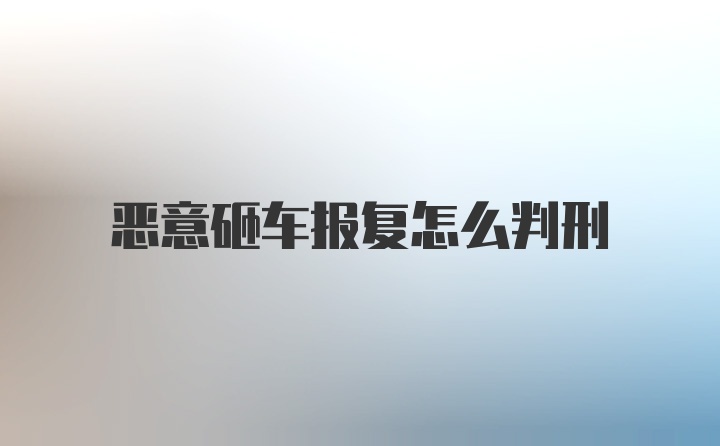 恶意砸车报复怎么判刑