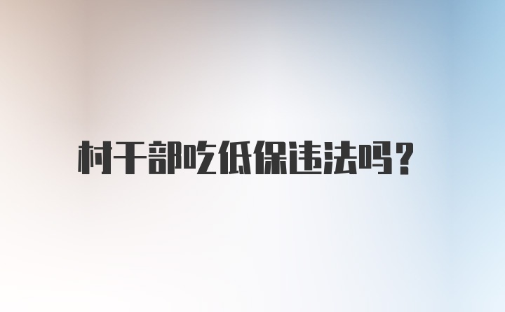 村干部吃低保违法吗？