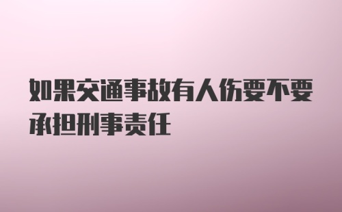 如果交通事故有人伤要不要承担刑事责任