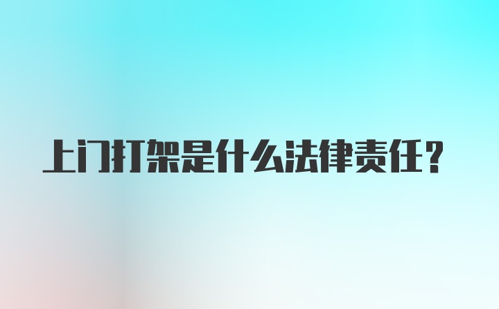 上门打架是什么法律责任？