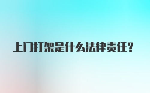 上门打架是什么法律责任？