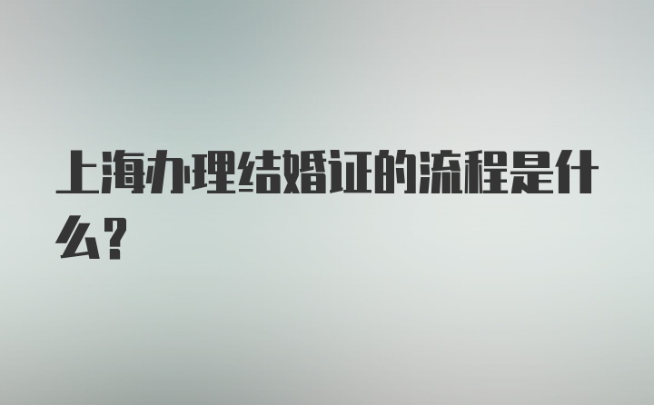 上海办理结婚证的流程是什么？