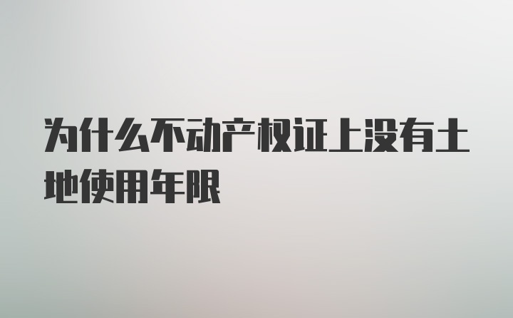 为什么不动产权证上没有土地使用年限