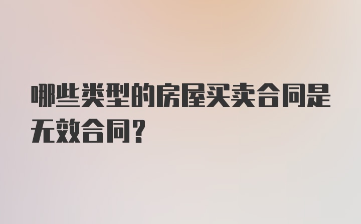 哪些类型的房屋买卖合同是无效合同？