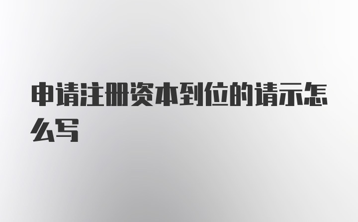 申请注册资本到位的请示怎么写