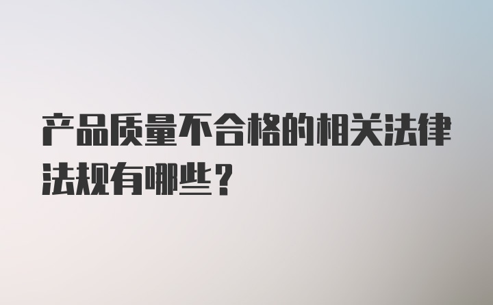 产品质量不合格的相关法律法规有哪些？