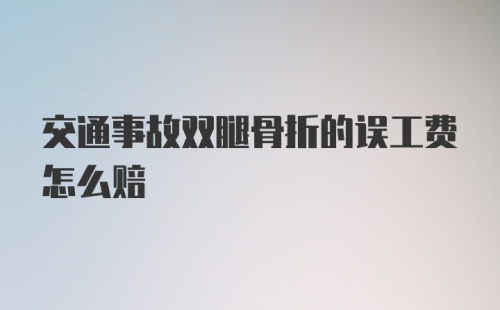 交通事故双腿骨折的误工费怎么赔