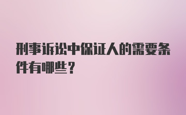 刑事诉讼中保证人的需要条件有哪些？