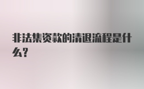 非法集资款的清退流程是什么？