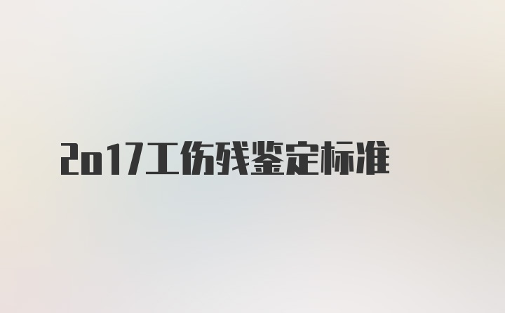 2o17工伤残鉴定标准