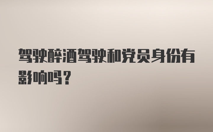 驾驶醉酒驾驶和党员身份有影响吗？