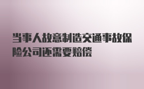 当事人故意制造交通事故保险公司还需要赔偿