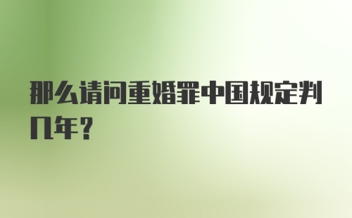 那么请问重婚罪中国规定判几年？