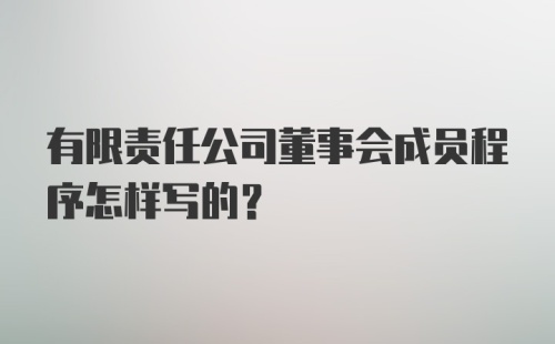 有限责任公司董事会成员程序怎样写的?