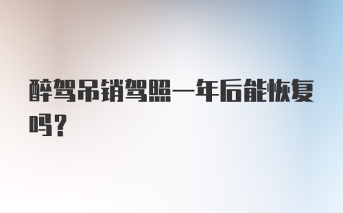 醉驾吊销驾照一年后能恢复吗?