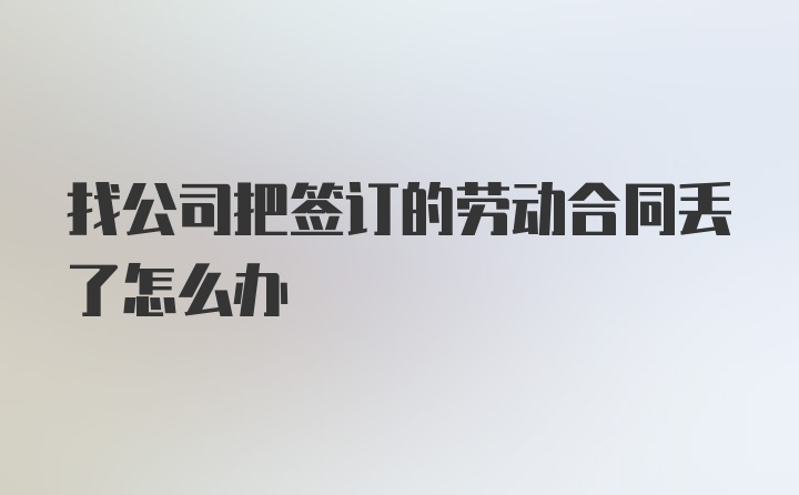 找公司把签订的劳动合同丢了怎么办