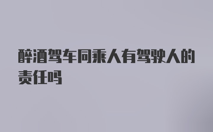 醉酒驾车同乘人有驾驶人的责任吗