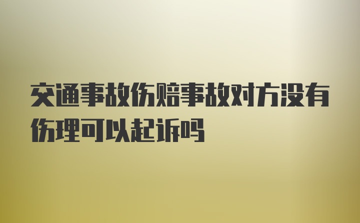 交通事故伤赔事故对方没有伤理可以起诉吗