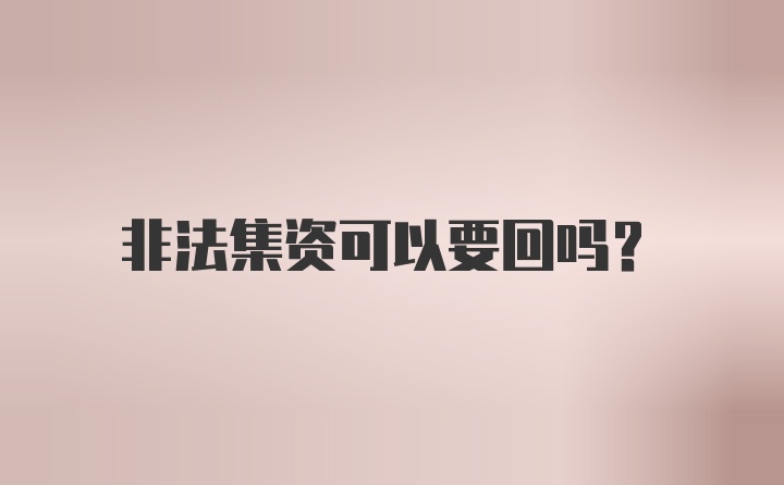 非法集资可以要回吗？