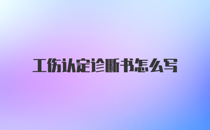 工伤认定诊断书怎么写