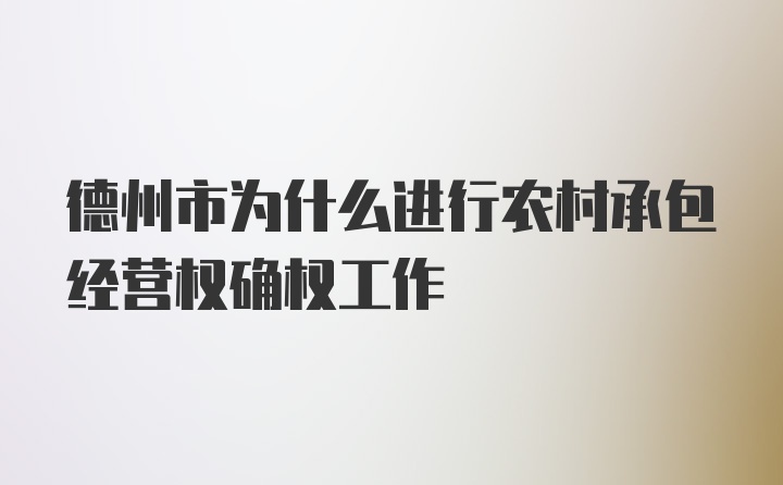 德州市为什么进行农村承包经营权确权工作