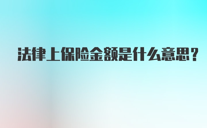 法律上保险金额是什么意思？