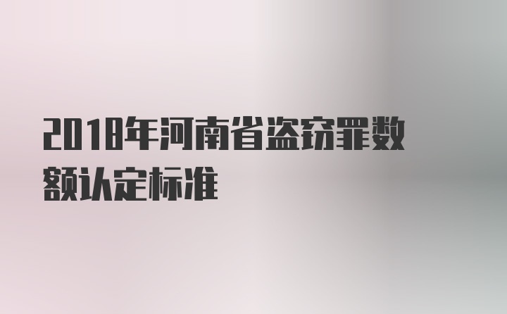 2018年河南省盗窃罪数额认定标准