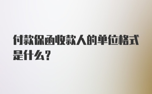 付款保函收款人的单位格式是什么？