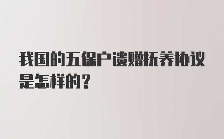 我国的五保户遗赠抚养协议是怎样的？