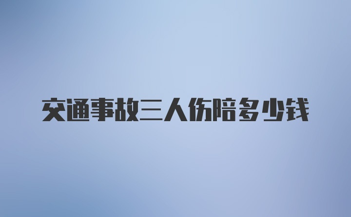 交通事故三人伤陪多少钱