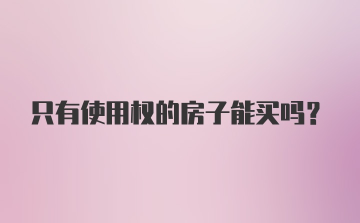 只有使用权的房子能买吗？