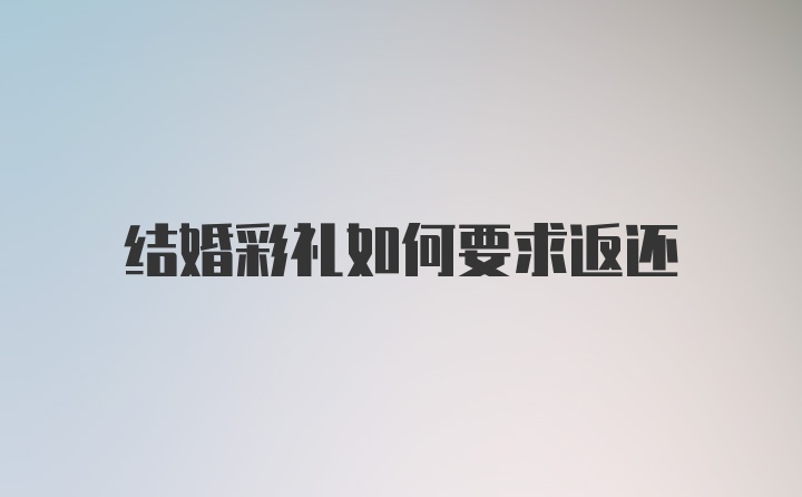 结婚彩礼如何要求返还