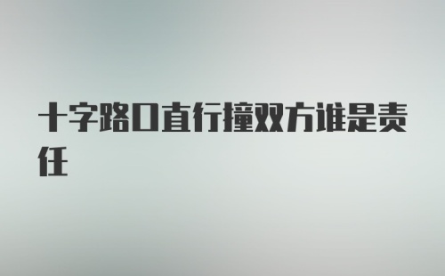 十字路口直行撞双方谁是责任