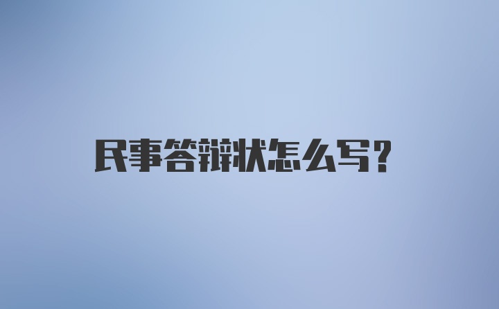 民事答辩状怎么写?