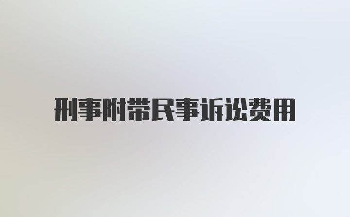 刑事附带民事诉讼费用