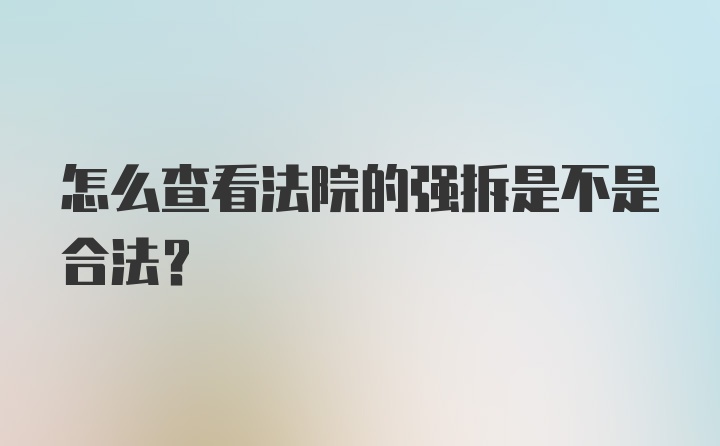 怎么查看法院的强拆是不是合法？