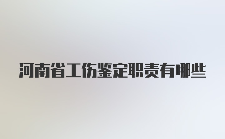 河南省工伤鉴定职责有哪些