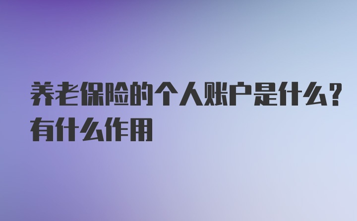 养老保险的个人账户是什么？有什么作用