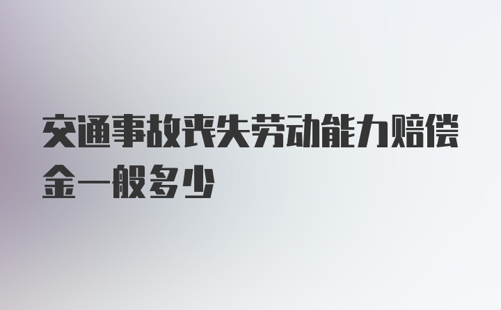 交通事故丧失劳动能力赔偿金一般多少