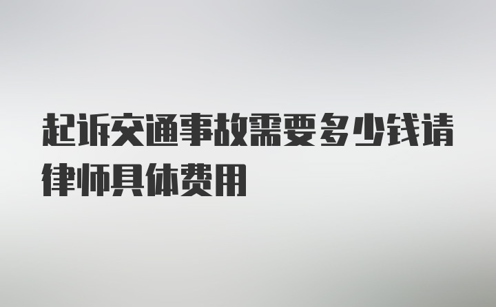 起诉交通事故需要多少钱请律师具体费用