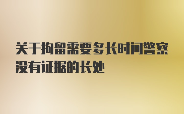 关于拘留需要多长时间警察没有证据的长处