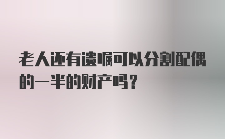 老人还有遗嘱可以分割配偶的一半的财产吗？