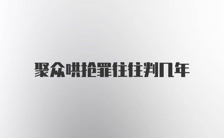 聚众哄抢罪往往判几年