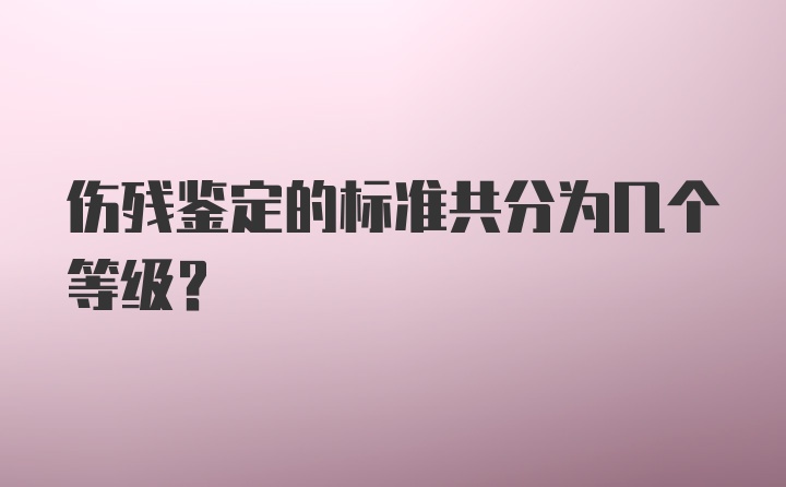 伤残鉴定的标准共分为几个等级?