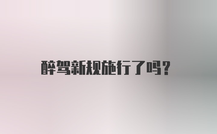 醉驾新规施行了吗？