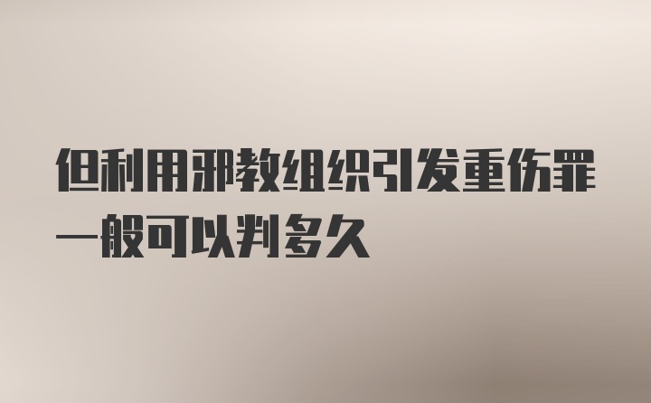 但利用邪教组织引发重伤罪一般可以判多久