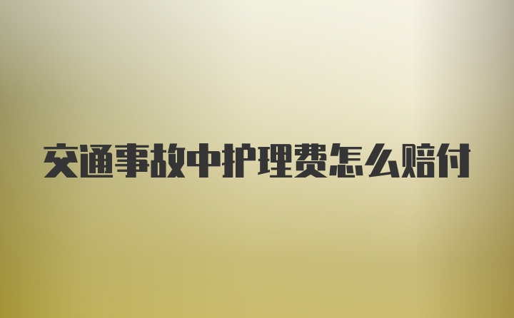 交通事故中护理费怎么赔付