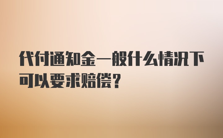 代付通知金一般什么情况下可以要求赔偿？