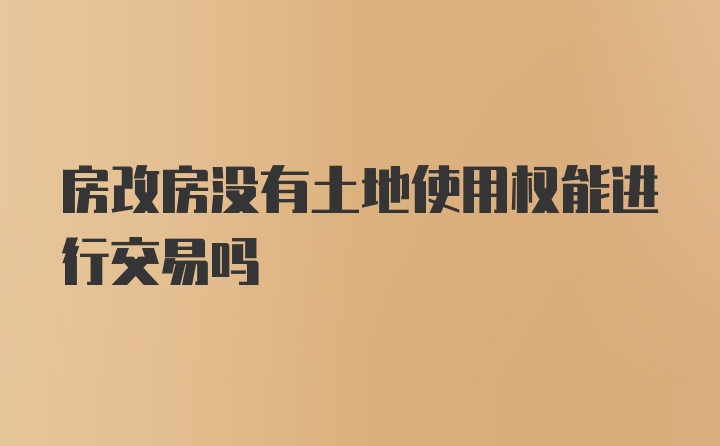 房改房没有土地使用权能进行交易吗